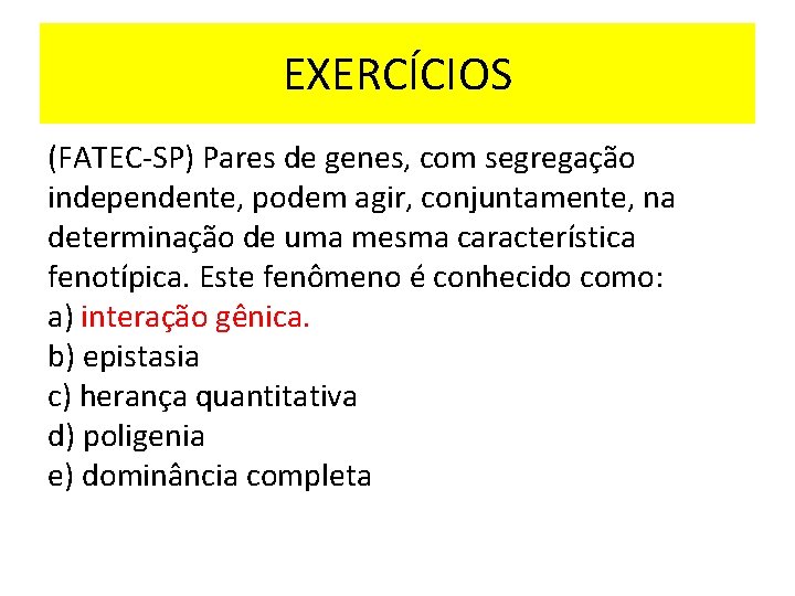 EXERCÍCIOS (FATEC-SP) Pares de genes, com segregação independente, podem agir, conjuntamente, na determinação de