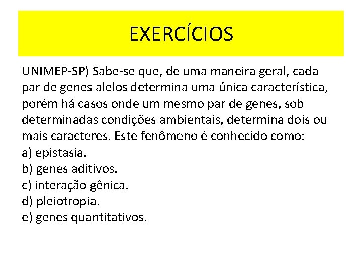 EXERCÍCIOS UNIMEP-SP) Sabe-se que, de uma maneira geral, cada par de genes alelos determina
