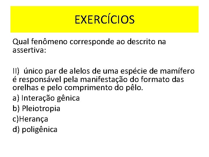 EXERCÍCIOS Qual fenômeno corresponde ao descrito na assertiva: II) único par de alelos de