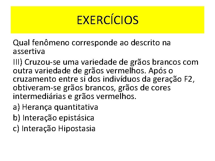EXERCÍCIOS Qual fenômeno corresponde ao descrito na assertiva III) Cruzou-se uma variedade de grãos