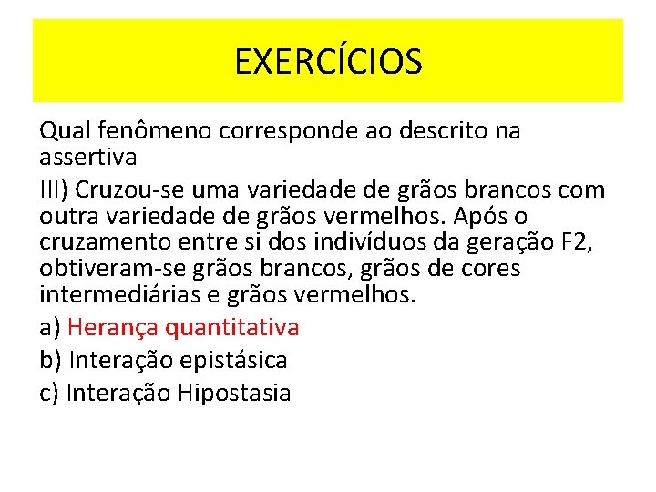 EXERCÍCIOS Qual fenômeno corresponde ao descrito na assertiva III) Cruzou-se uma variedade de grãos