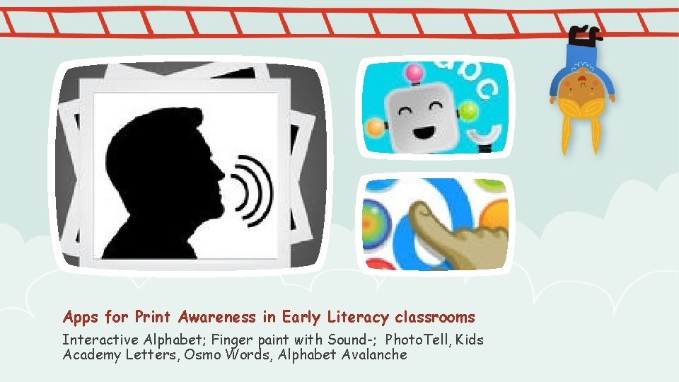 Apps for Print Awareness in Early Literacy classrooms Interactive Alphabet; Finger paint with Sound-;