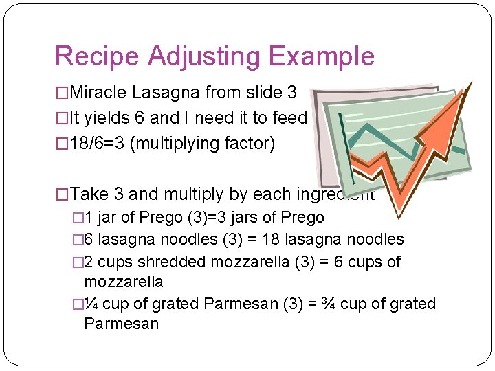 Recipe Adjusting Example �Miracle Lasagna from slide 3 �It yields 6 and I need