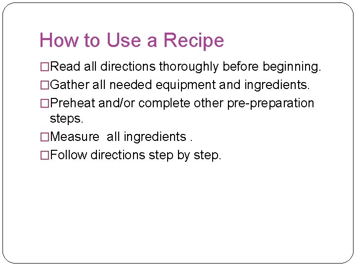 How to Use a Recipe �Read all directions thoroughly before beginning. �Gather all needed