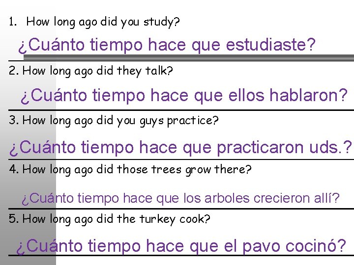 1. How long ago did you study? ¿Cuánto tiempo hace que estudiaste? 2. How