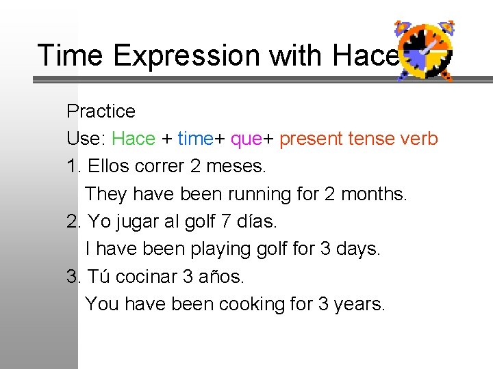 Time Expression with Hacer Practice Use: Hace + time+ que+ present tense verb 1.