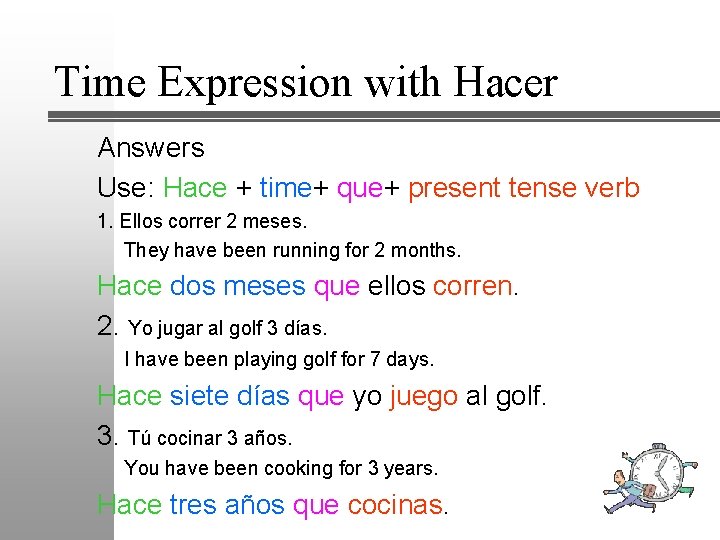 Time Expression with Hacer Answers Use: Hace + time+ que+ present tense verb 1.