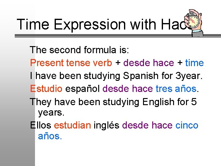 Time Expression with Hacer The second formula is: Present tense verb + desde hace