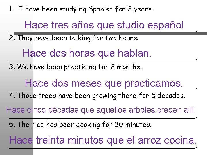 1. I have been studying Spanish for 3 years. Hace tres años que studio