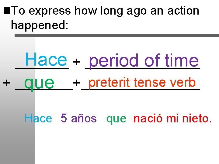 n. To express how long ago an action happened: + Hace + period of