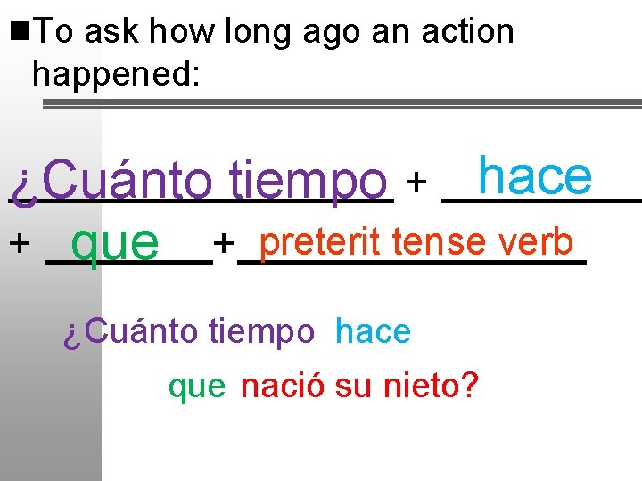 n. To ask how long ago an action happened: ¿Cuánto tiempo + hace +