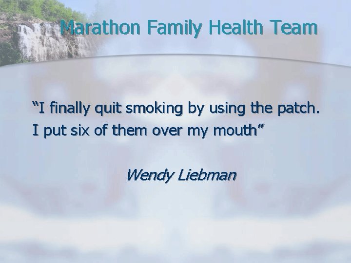 Marathon Family Health Team “I finally quit smoking by using the patch. I put