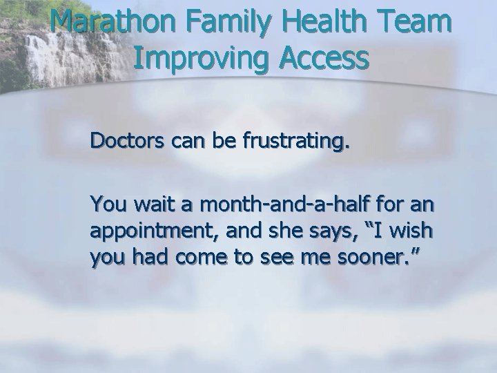 Marathon Family Health Team Improving Access Doctors can be frustrating. You wait a month-and-a-half