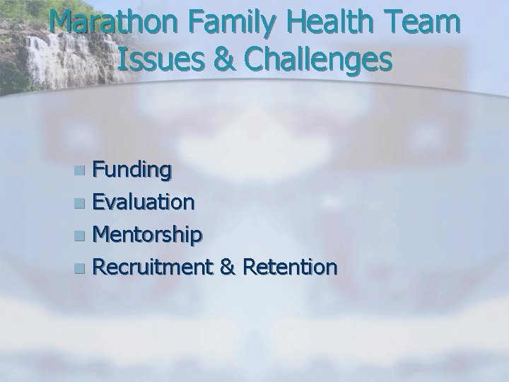 Marathon Family Health Team Issues & Challenges Funding n Evaluation n Mentorship n Recruitment