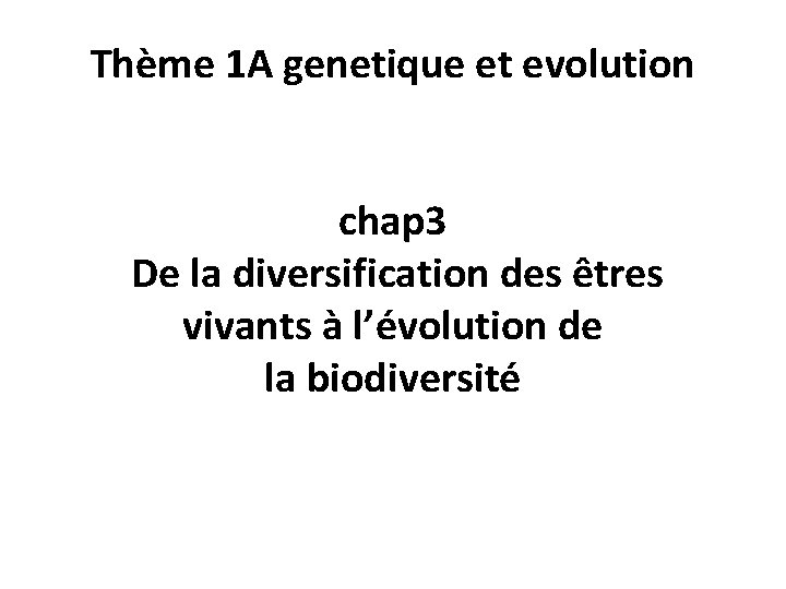 Thème 1 A genetique et evolution chap 3 De la diversification des êtres vivants