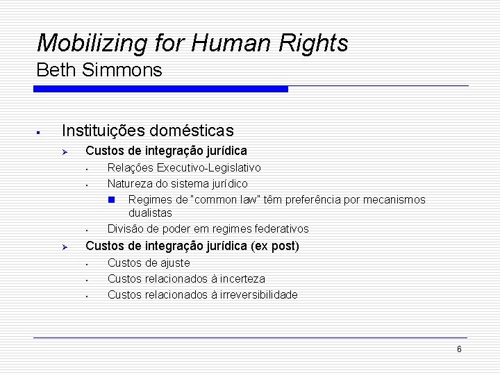 Mobilizing for Human Rights Beth Simmons § Instituições domésticas Ø Custos de integração jurídica