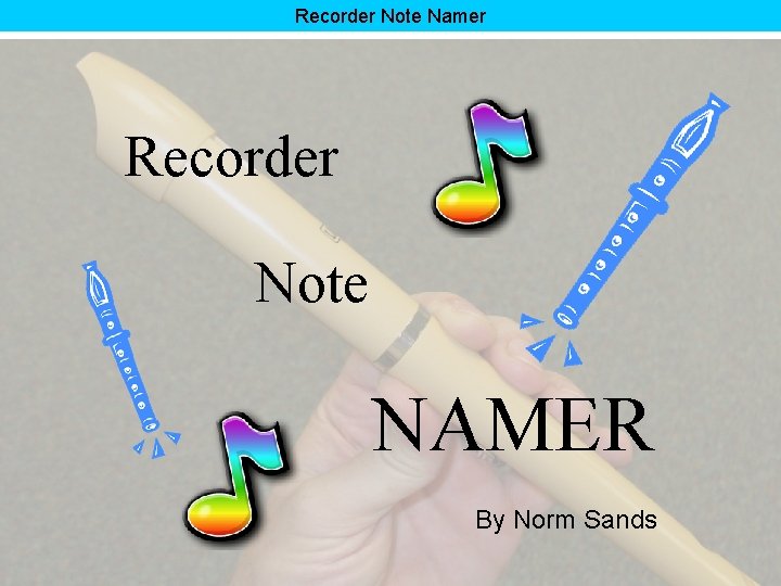 Recorder Note Namer Recorder Note NAMER By Norm Sands 