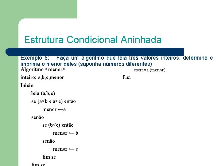 Estrutura Condicional Aninhada Exemplo 6: Faça um algoritmo que leia três valores inteiros, determine