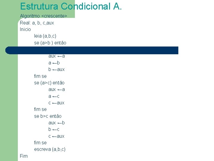 Estrutura Condicional A. Algoritmo <crescente> Real: a, b, c, aux Inicio leia (a, b,