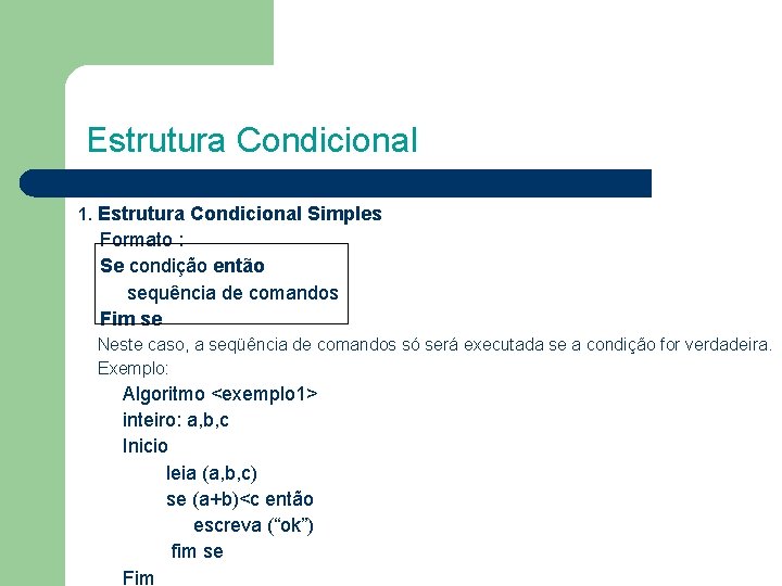 Estrutura Condicional 1. Estrutura Condicional Simples Formato : Se condição então sequência de comandos