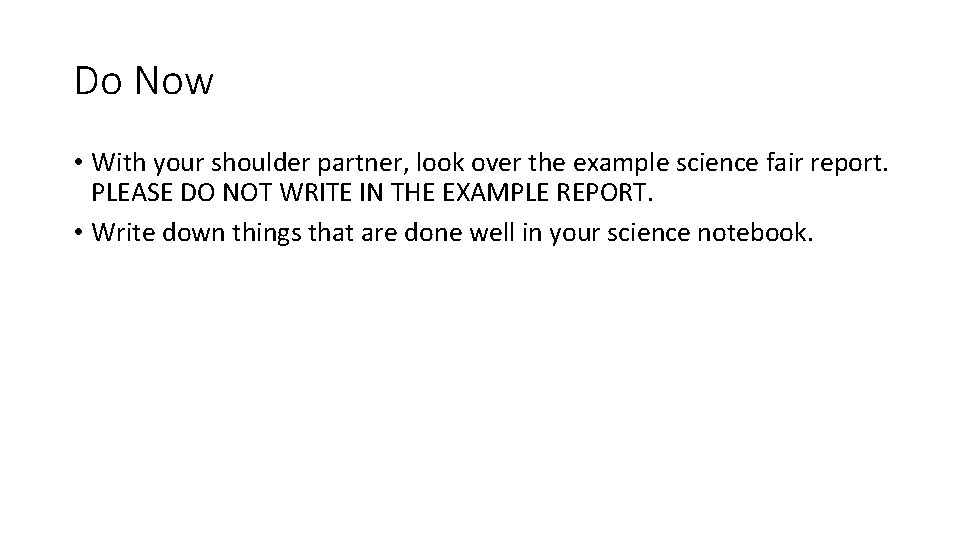Do Now • With your shoulder partner, look over the example science fair report.