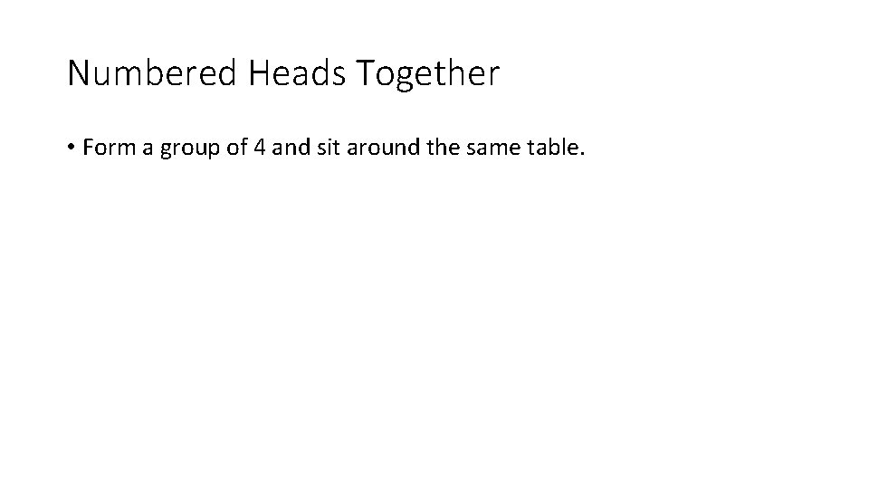 Numbered Heads Together • Form a group of 4 and sit around the same