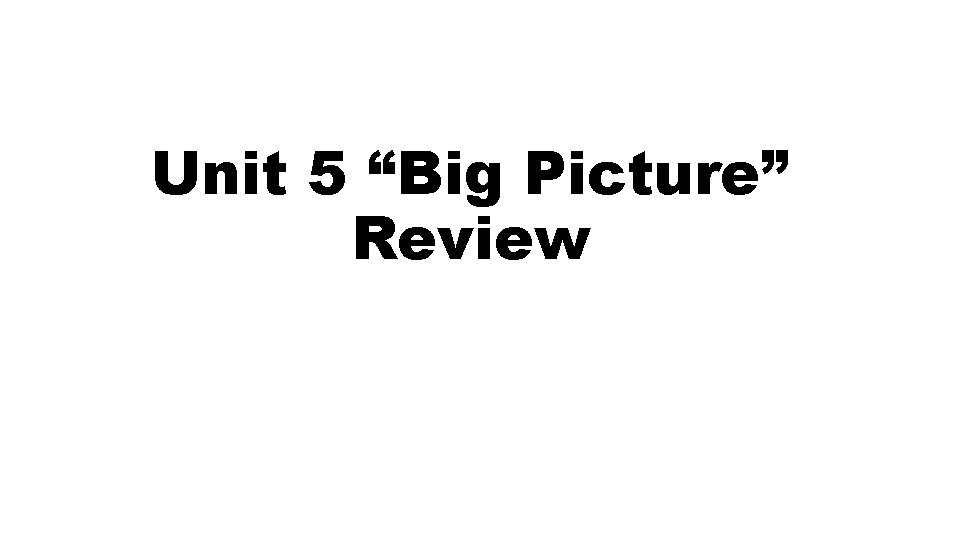 Unit 5 “Big Picture” Review 