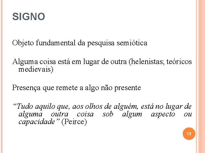 SIGNO Objeto fundamental da pesquisa semiótica Alguma coisa está em lugar de outra (helenistas; SIGNO Objeto fundamental da pesquisa semiótica Alguma coisa está em lugar de outra (helenistas;