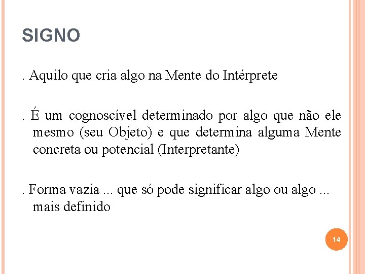 SIGNO. Aquilo que cria algo na Mente do Intérprete . É um cognoscível determinado SIGNO. Aquilo que cria algo na Mente do Intérprete . É um cognoscível determinado