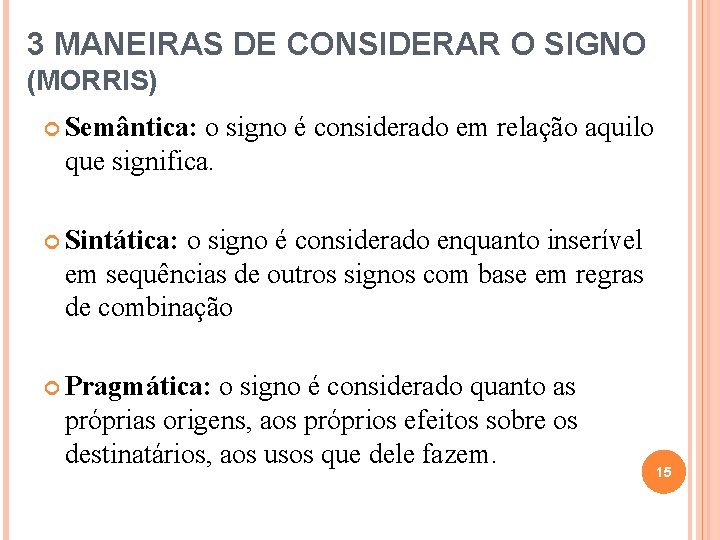 3 MANEIRAS DE CONSIDERAR O SIGNO (MORRIS) Semântica: o signo é considerado em relação 3 MANEIRAS DE CONSIDERAR O SIGNO (MORRIS) Semântica: o signo é considerado em relação