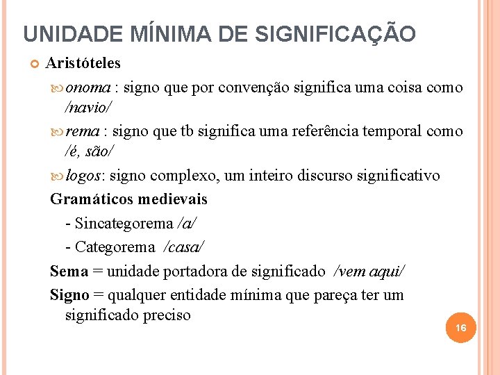 UNIDADE MÍNIMA DE SIGNIFICAÇÃO Aristóteles onoma : signo que por convenção significa uma coisa UNIDADE MÍNIMA DE SIGNIFICAÇÃO Aristóteles onoma : signo que por convenção significa uma coisa