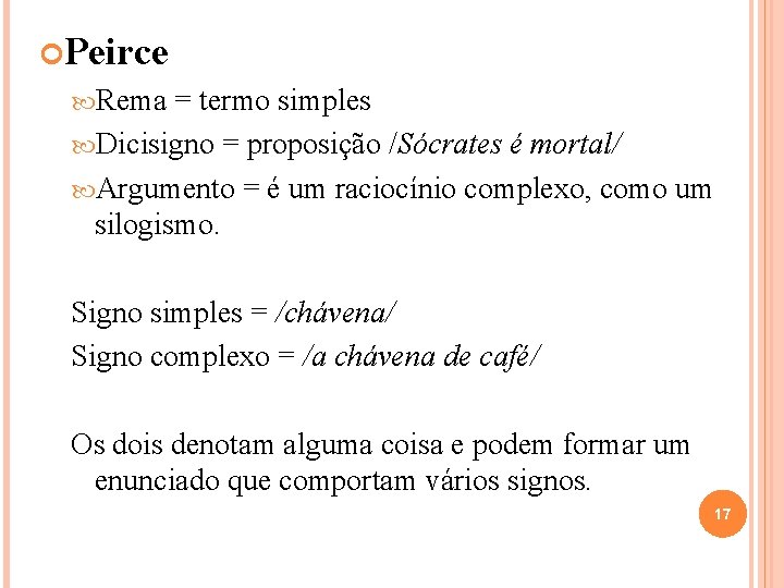 Peirce Rema = termo simples Dicisigno = proposição /Sócrates é mortal/ Argumento = Peirce Rema = termo simples Dicisigno = proposição /Sócrates é mortal/ Argumento =