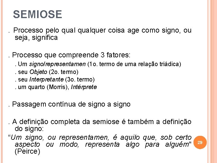 SEMIOSE. Processo pelo qualquer coisa age como signo, ou seja, significa . Processo que SEMIOSE. Processo pelo qualquer coisa age como signo, ou seja, significa . Processo que