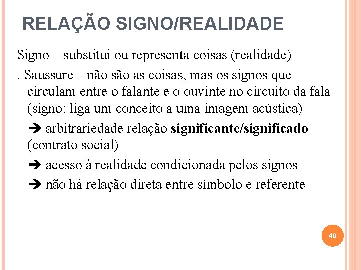 RELAÇÃO SIGNO/REALIDADE Signo – substitui ou representa coisas (realidade). Saussure – não são as RELAÇÃO SIGNO/REALIDADE Signo – substitui ou representa coisas (realidade). Saussure – não são as