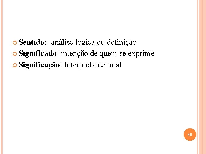 Sentido: análise lógica ou definição Significado: intenção de quem se exprime Significação: Interpretante Sentido: análise lógica ou definição Significado: intenção de quem se exprime Significação: Interpretante