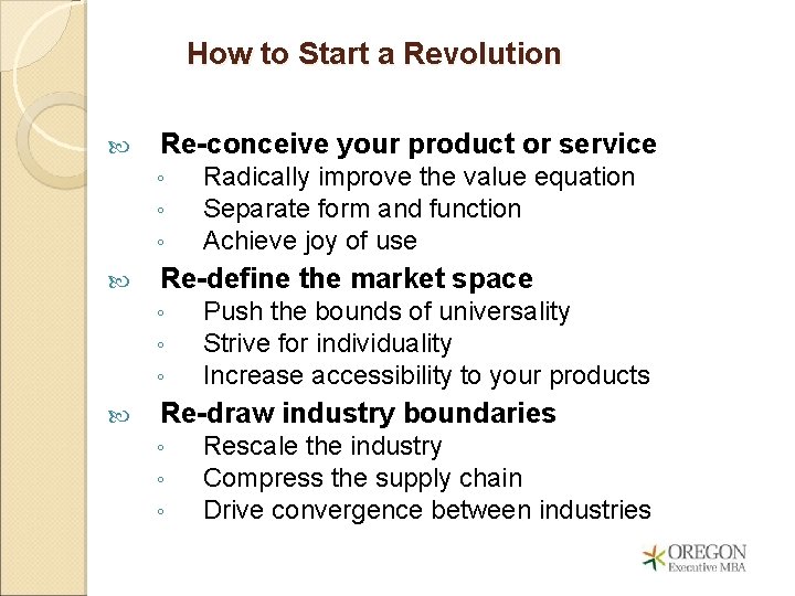 How to Start a Revolution Re-conceive your product or service ◦ ◦ ◦ Re-define