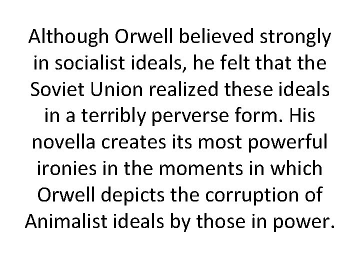 Although Orwell believed strongly in socialist ideals, he felt that the Soviet Union realized