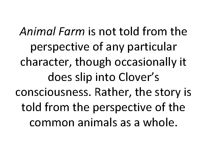 Animal Farm is not told from the perspective of any particular character, though occasionally