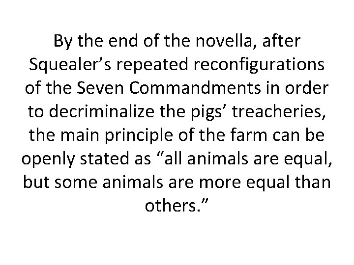 By the end of the novella, after Squealer’s repeated reconfigurations of the Seven Commandments