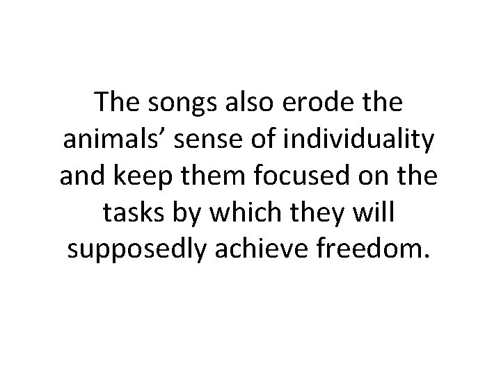 The songs also erode the animals’ sense of individuality and keep them focused on