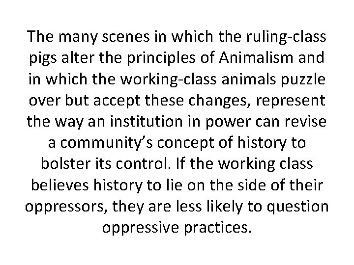 The many scenes in which the ruling-class pigs alter the principles of Animalism and