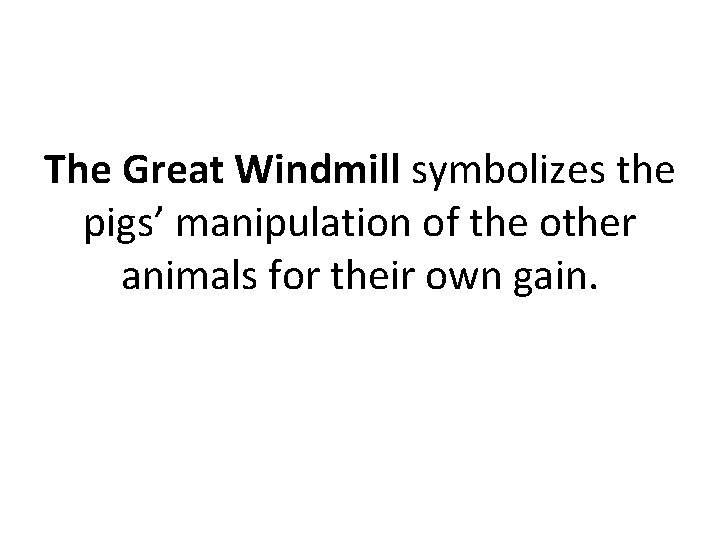 The Great Windmill symbolizes the pigs’ manipulation of the other animals for their own