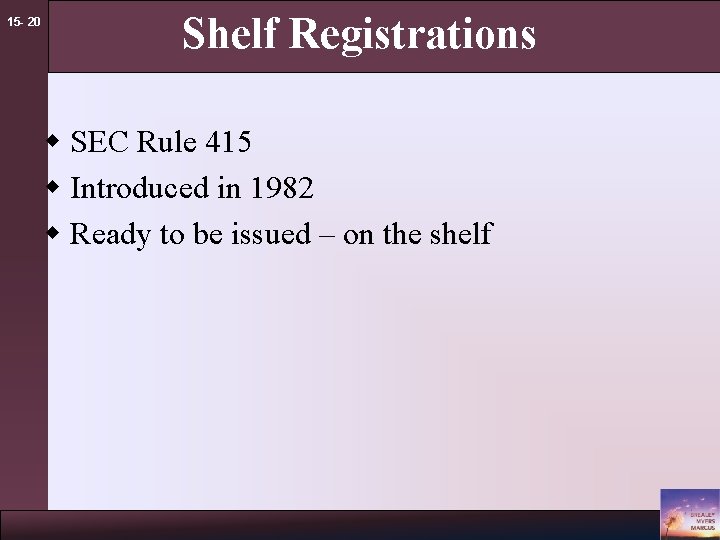 15 - 20 Shelf Registrations w SEC Rule 415 w Introduced in 1982 w