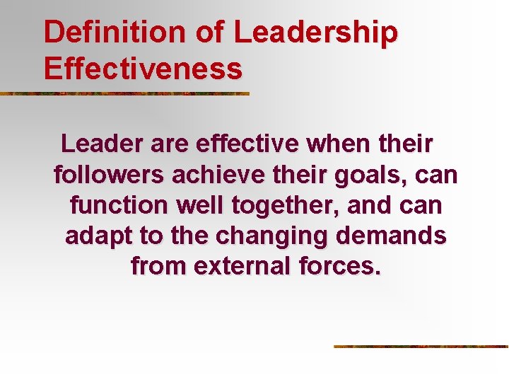 Definition of Leadership Effectiveness Leader are effective when their followers achieve their goals, can