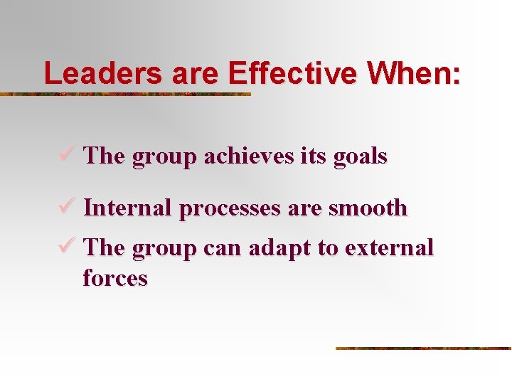 Leaders are Effective When: ü The group achieves its goals ü Internal processes are