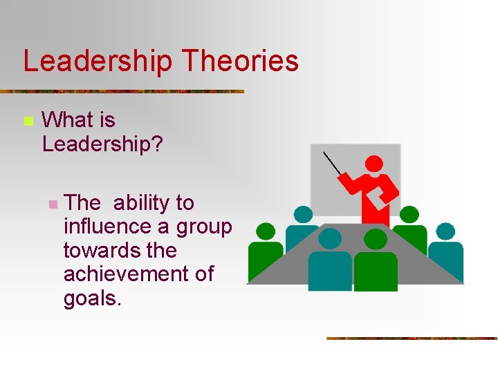 Leadership Theories n What is Leadership? n The ability to influence a group towards