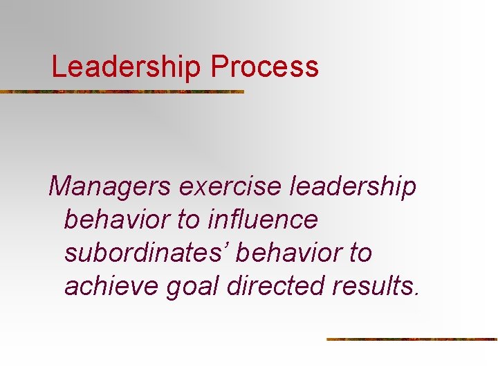 Leadership Process Managers exercise leadership behavior to influence subordinates’ behavior to achieve goal directed