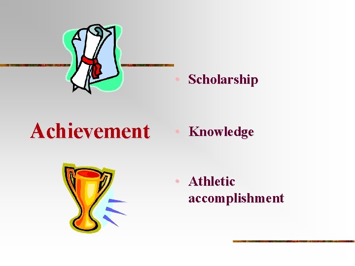  • Scholarship Achievement • Knowledge • Athletic accomplishment 