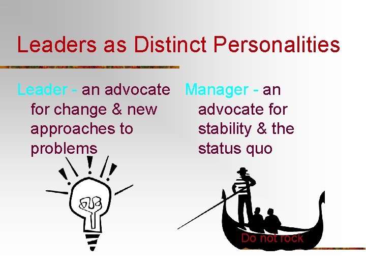 Leaders as Distinct Personalities Leader - an advocate Manager - an for change &