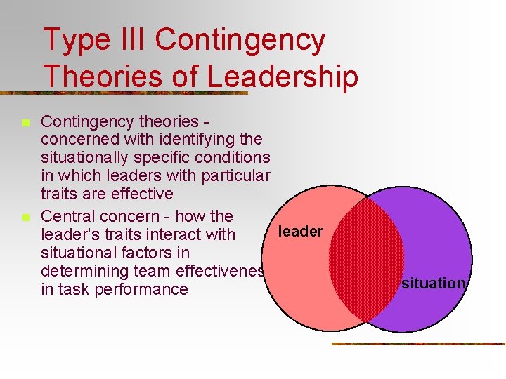 Type III Contingency Theories of Leadership n n Contingency theories concerned with identifying the